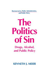 The Politics of Sin (Drugs, Alcohol and Public Policy) by Kenneth J. Meier, 9781563242991