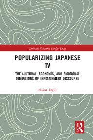 Popularizing Japanese TV (The Cultural, Economic, and Emotional Dimensions of Infotainment Discourse) by Hakan Ergül, 9780367583590
