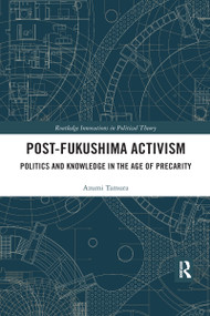 Post-Fukushima Activism (Politics and Knowledge in the Age of Precarity) by Azumi Tamura, 9780367589882
