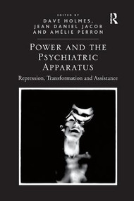 Power and the Psychiatric Apparatus (Repression, Transformation and Assistance) by Dave Holmes, Jean Daniel Jacob, 9781138367050