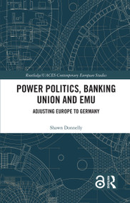Power Politics, Banking Union and EMU (Adjusting Europe to Germany) by Shawn Donnelly, 9780367591717