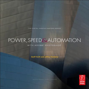 Power, Speed & Automation with Adobe Photoshop ((The Digital Imaging Masters Series)) by Geoff Scott, Jeffrey Tranberry, 9780240820835