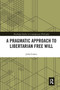 A Pragmatic Approach to Libertarian Free Will - 9780367666880 by John Lemos, 9780367666880