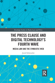 The Press Clause and Digital Technology's Fourth Wave (Media Law and the Symbiotic Web) by Jared Schroeder, 9780367593247