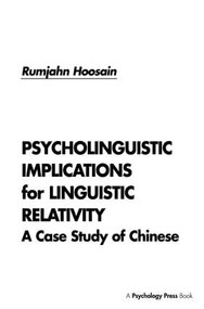 Psycholinguistic Implications for Linguistic Relativity (A Case Study of Chinese) by Rumjahn Hoosain, 9781138996878
