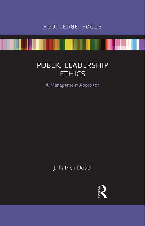 Public Leadership Ethics (A Management Approach) by J. Patrick Dobel, 9780367463779