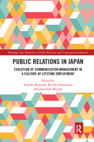 Public Relations in Japan (Evolution of Communication Management in a Culture of Lifetime Employment) by Tomoki Kunieda, Koichi Yamamura, Junichiro Miyabe, 9780367665371