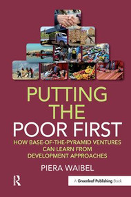 Putting the Poor First (How Base-of-the-Pyramid Ventures Can Learn from Development Approaches) by Piera Waibel, 9781906093747