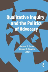 Qualitative Inquiry and the Politics of Advocacy by Norman K Denzin, Michael D Giardina, 9781611321630