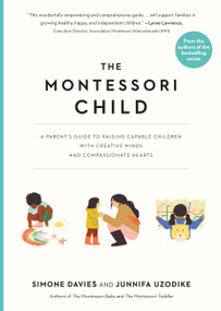 The Montessori Child (A Parent's Guide to Raising Capable Children with Creative Minds and Compassionate Hearts) by Simone Davies, Junnifa Uzodike, 9781523512416