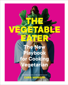 The Vegetable Eater (The New Playbook for Cooking Vegetarian) by Cara Mangini, 9781523514946
