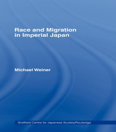 Race and Migration in Imperial Japan by Michael Weiner, 9780415867689