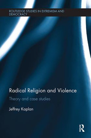 Radical Religion and Violence (Theory and Case Studies) by Jeffrey Kaplan, 9780815348313