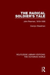 The Radical Soldier's Tale (John Pearman, 1819-1908) by Carolyn Steedman, 9781138640146