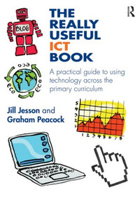 The Really Useful ICT Book (A practical guide to using technology across the primary curriculum) by Jill Jesson, Graham Peacock, 9780415592772