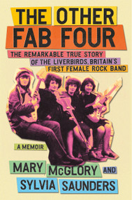 The Other Fab Four (The Remarkable True Story of the Liverbirds, Britain's First Female Rock Band) by Mary McGlory, Sylvia Saunders, 9781538739969