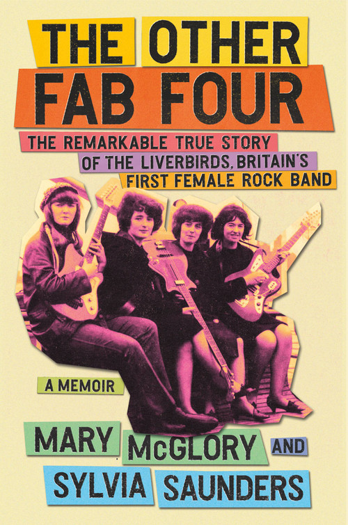 The Other Fab Four (The Remarkable True Story of the Liverbirds, Britain's First Female Rock Band) by Mary McGlory, Sylvia Saunders, 9781538739969