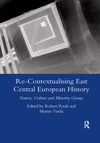 Re-contextualising East Central European History (Nation, Culture and Minority Groups) by Robert Pyrah, 9780367603106