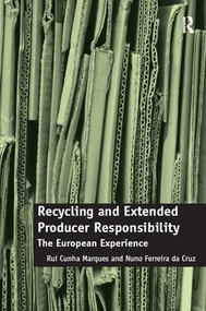 Recycling and Extended Producer Responsibility (The European Experience) by Rui Cunha Marques, Nuno Ferreira da Cruz, 9781138546875