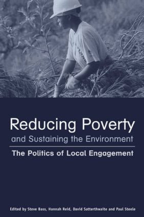 Reducing Poverty and Sustaining the Environment (The Politics of Local Engagement) by David Satterthwaite, Hannah Reid, Stephen Bass, 9781844071166