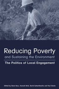 Reducing Poverty and Sustaining the Environment (The Politics of Local Engagement) by David Satterthwaite, Hannah Reid, Stephen Bass, 9781844071166