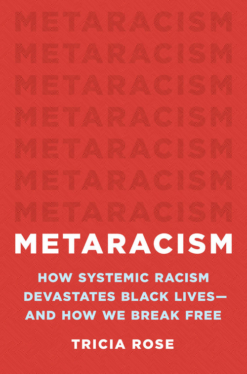 Metaracism (How Systemic Racism Devastates Black Lives-and How We Break Free) by Tricia Rose, 9781541602717