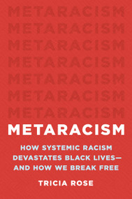 Metaracism (How Systemic Racism Devastates Black Lives-and How We Break Free) by Tricia Rose, 9781541602717