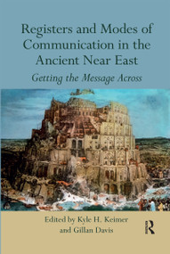 Registers and Modes of Communication in the Ancient Near East (Getting the Message Across) by Kyle H. Keimer, Gillan Davis, 9780367594633