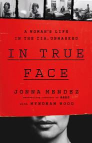 In True Face (A Woman's Life in the CIA, Unmasked) by Jonna Mendez, 9781541703124