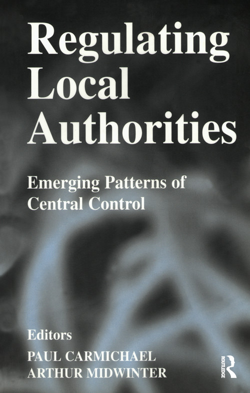 Regulating Local Authorities (Emerging Patterns of Central Control) by Paul Carmichael, Arthur Midwinter, 9780714683065