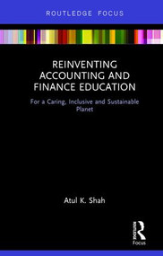 Reinventing Accounting and Finance Education (For a Caring, Inclusive and Sustainable Planet) by Atul Shah, 9781138040564