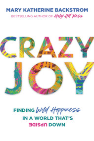 Crazy Joy (Finding Wild Happiness in a World That's Upside Down) - 9781546015567 by Mary Katherine Backstrom, 9781546015567
