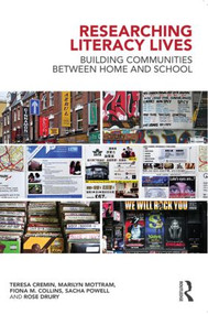 Researching Literacy Lives (Building communities between home and school) by Teresa Cremin, Marilyn Mottram, Fiona M. Collins, Sacha Powell, Rose Drury, 9781138777200