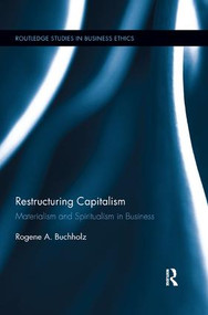 Restructuring Capitalism (Materialism and Spiritualism in Business) by Rogene Buchholz, 9780367242992