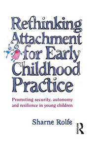 Rethinking Attachment for Early Childhood Practice (Promoting Security, Autonomy and Resilience in Young Children) by Sharne Rolfe, 9781865085180
