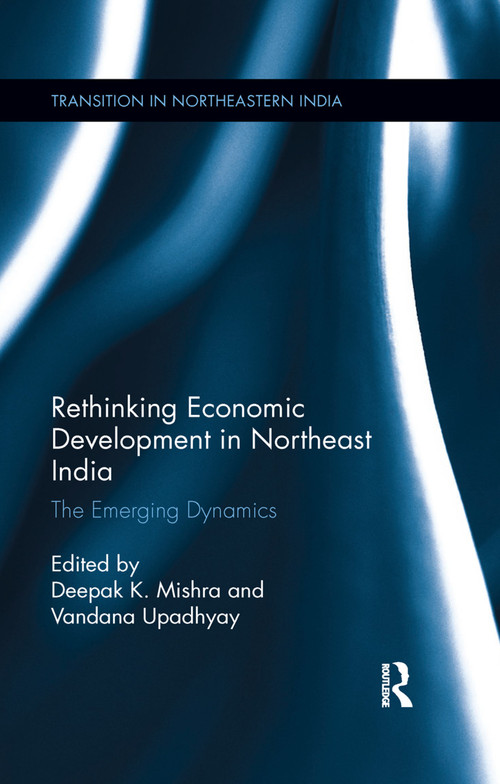 Rethinking Economic Development in Northeast India (The Emerging Dynamics) by Deepak K. Mishra, Vandana Upadhyay, 9780367279820