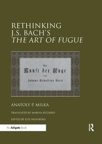 Rethinking J.S. Bach's The Art of Fugue by Anatoly Milka, Esti Sheinberg, translated by Marina Ritzarev, 9780367229528