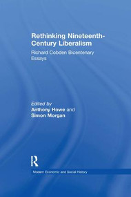 Rethinking Nineteenth-Century Liberalism (Richard Cobden Bicentenary Essays) by Simon Morgan, Anthony Howe, 9781138259348