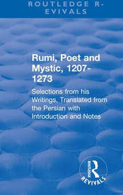 Revival: Rumi, Poet and Mystic, 1207-1273 (1950) (Selections from his Writings, Translated from the Persian with Introduction and Notes) by Maulana Jalāl al-Dīn Rūmī, 9780815368991