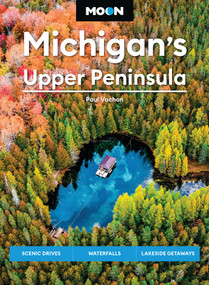 Moon Michigan's Upper Peninsula (Scenic Drives, Waterfalls, Lakeside Getaways) - 9781640499966 by Paul Vachon, Moon Travel Guides