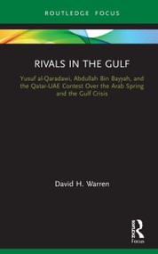 Rivals in the Gulf (Yusuf al-Qaradawi, Abdullah Bin Bayyah, and the Qatar-UAE Contest Over the Arab Spring and the Gulf Crisis) by David H. Warren, 9780367280628
