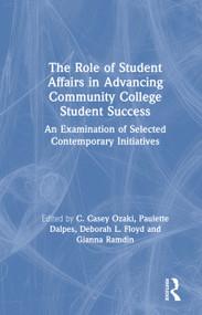 The Role of Student Affairs in Advancing Community College Student Success (An Examination of Selected Contemporary Initiatives) by C. Casey Ozaki, Paulette Dalpes, Deborah L. Floyd, Gianna Ramdin, 9780367231699