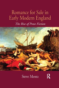 Romance for Sale in Early Modern England (The Rise of Prose Fiction) by Steve Mentz, 9781138250925