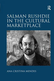 Salman Rushdie in the Cultural Marketplace by Ana Cristina Mendes, 9781138253476