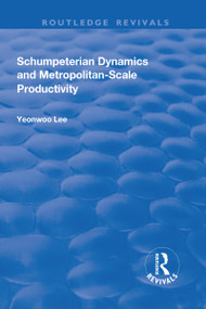 Schumpeterian Dynamics and Metropolitan-Scale Productivity by Yeonwoo Lee, 9781138718944