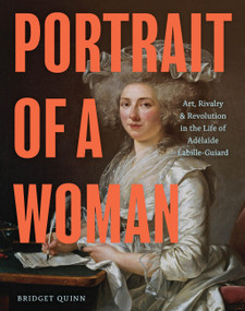 Portrait of a Woman (Art, Rivalry, and Revolution in the Life of Adélaïde Labille-Guiard) by Bridget Quinn, 9781797211879