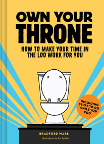 Own Your Throne (How to Make Your Time in the Loo Work for You) by Bradford Ware, Em Spitler, 9781797222653