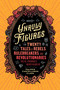 Unruly Figures (Twenty Tales of Rebels, Rulebreakers, and Revolutionaries You've (Probably) Never Heard Of) by Valorie Castellanos Clark, 9781797223636