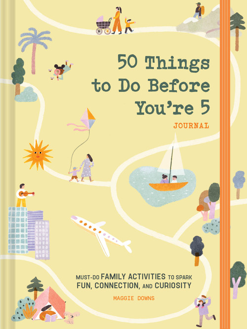 50 Things to Do Before You're 5 Journal (Must-Do Family Activities to Spark Fun, Connection, and Curiosity) by Maggie Downs, 9781797224640