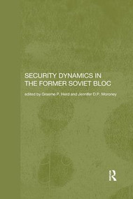 Security Dynamics in the Former Soviet Bloc by Graeme P. Herd, Jennifer D.P. Moroney, 9781138371033